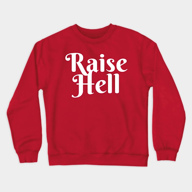 Raise Hell Crewneck Sweatshirt by robin